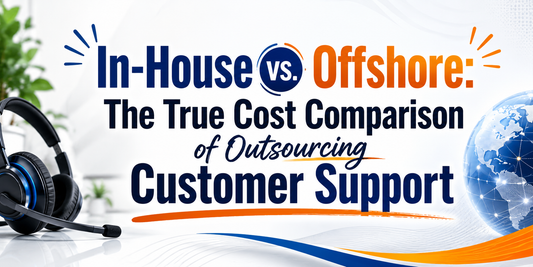 In-House vs. Offshore: The True Cost Comparison of Outsourcing Customer Support